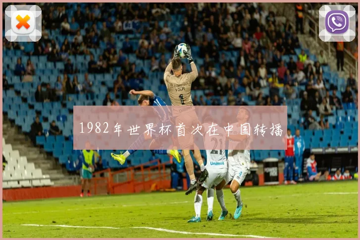 1982年世界杯首次在中国转播