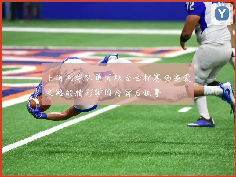 上海网球队勇闯联合会杯赛场逆袭之路的精彩瞬间与背后故事